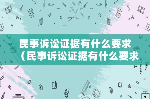 民事訴訟證據有什么要求（民事訴訟證據有什么要求和作用）