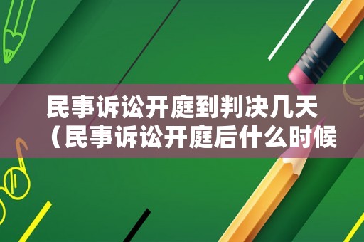 民事訴訟開庭到判決幾天（民事訴訟開庭后什么時候判決）