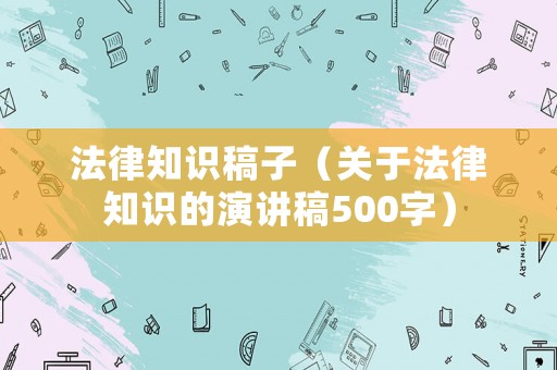 法律知識稿子（關于法律知識的演講稿500字）