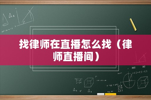 找律師在直播怎么找（律師直播間）