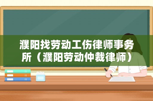 濮陽找勞動工傷律師事務所（濮陽勞動仲裁律師）