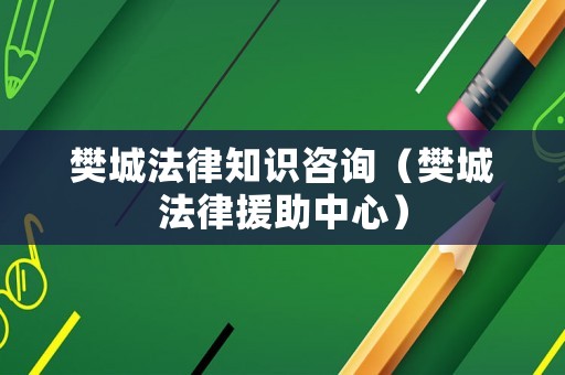 樊城法律知識咨詢（樊城法律援助中心）