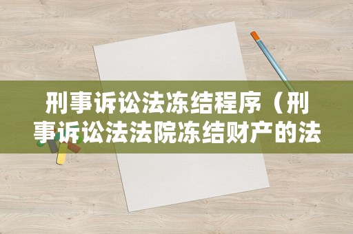 刑事訴訟法凍結程序（刑事訴訟法法院凍結財產的法律依據）