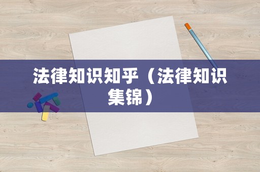 法律知識知乎（法律知識集錦）