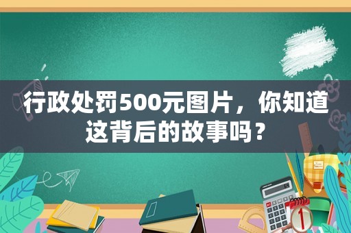 行政處罰500元圖片，你知道這背后的故事嗎？