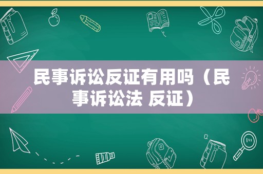 民事訴訟反證有用嗎（民事訴訟法 反證）