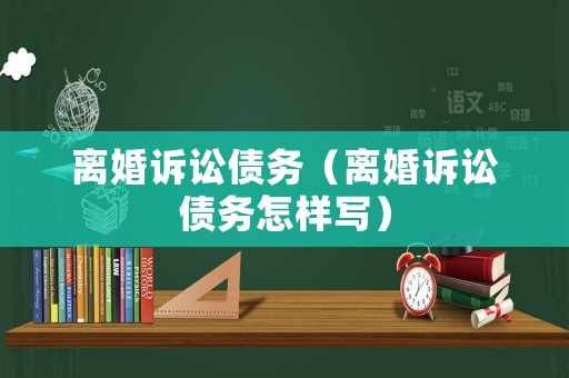 離婚訴訟債務（離婚訴訟債務怎樣寫）