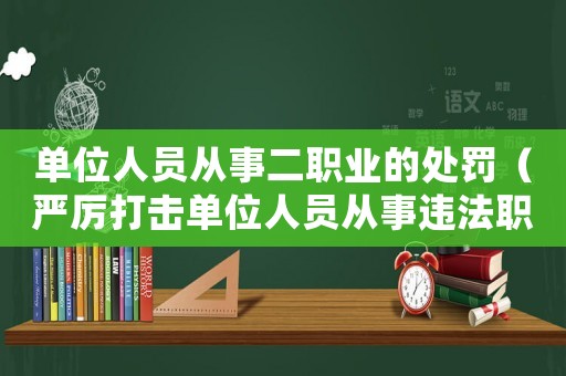 單位人員從事二職業的處罰（嚴厲打擊單位人員從事違法職業行為）