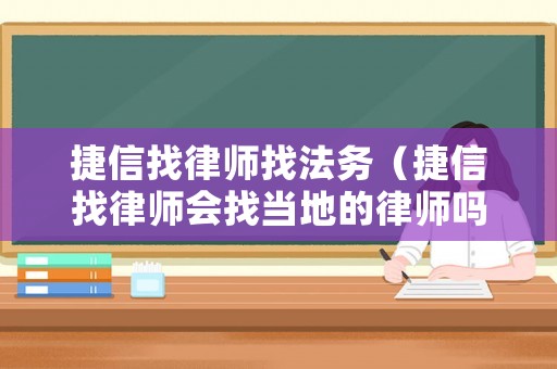 捷信找律師找法務（捷信找律師會找當地的律師嗎）
