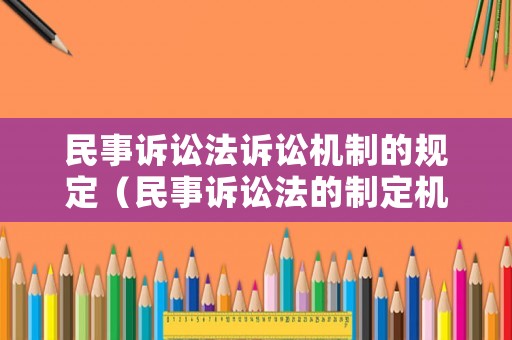 民事訴訟法訴訟機制的規(guī)定（民事訴訟法的制定機關）