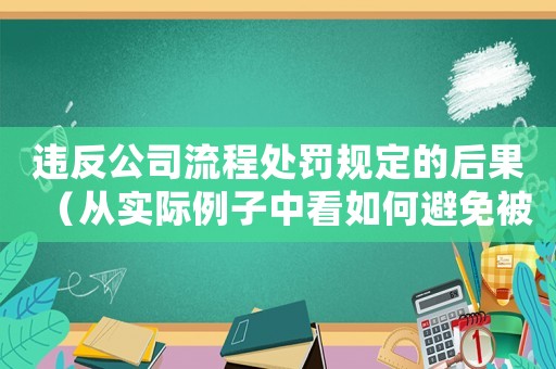 違反公司流程處罰規定的后果（從實際例子中看如何避免被處罰）