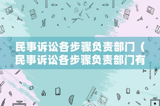 民事訴訟各步驟負責部門（民事訴訟各步驟負責部門有哪些）