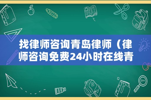找律師咨詢青島律師（律師咨詢免費24小時在線青島）