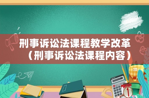 刑事訴訟法課程教學改革（刑事訴訟法課程內容）
