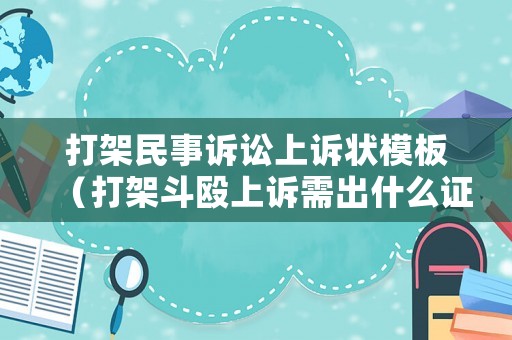 打架民事訴訟上訴狀模板（打架斗毆上訴需出什么證明）