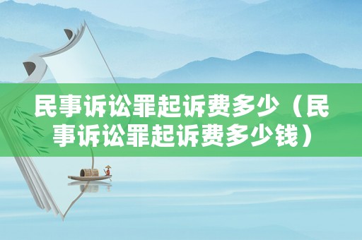 民事訴訟罪起訴費多少（民事訴訟罪起訴費多少錢）