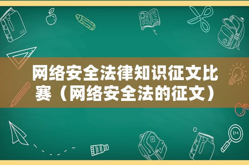 網(wǎng)絡(luò)安全法律知識(shí)征文比賽（網(wǎng)絡(luò)安全法的征文）