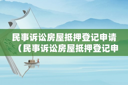 民事訴訟房屋抵押登記申請（民事訴訟房屋抵押登記申請書范文）