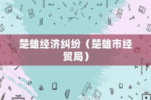 楚雄經濟糾紛（楚雄市經貿局）