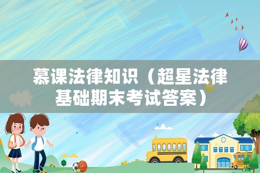 慕課法律知識（超星法律基礎期末考試答案）