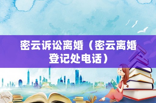 密云訴訟離婚（密云離婚登記處電話）