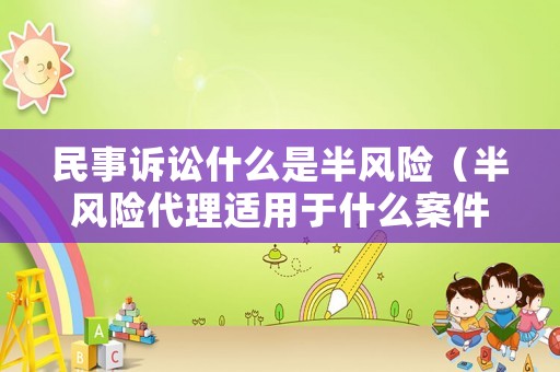民事訴訟什么是半風險（半風險代理適用于什么案件）
