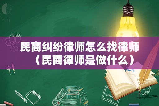 民商糾紛律師怎么找律師（民商律師是做什么）