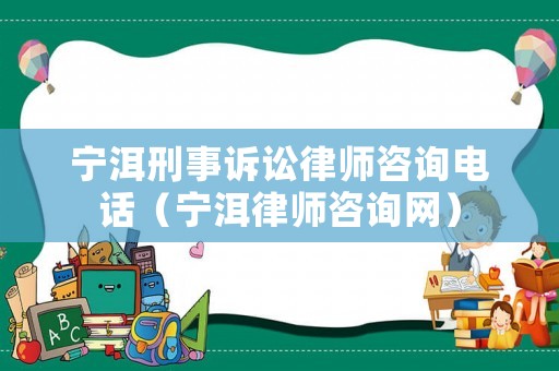 寧洱刑事訴訟律師咨詢電話（寧洱律師咨詢網(wǎng)）