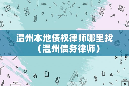 溫州本地債權律師哪里找（溫州債務律師）