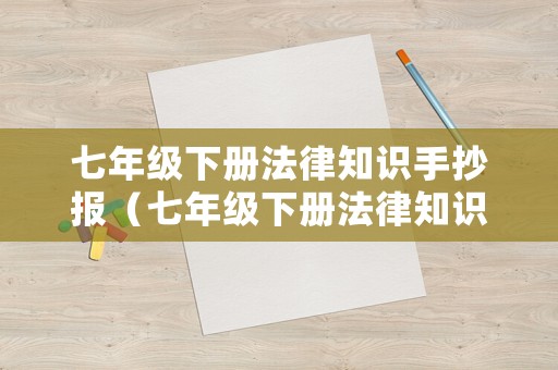 七年級下冊法律知識手抄報（七年級下冊法律知識手抄報內容）