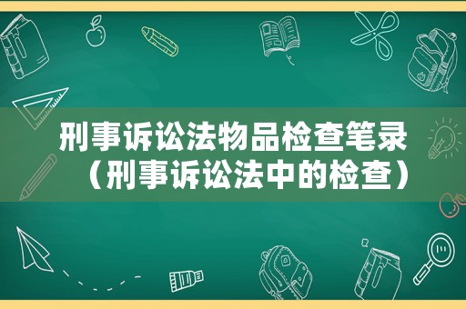 刑事訴訟法物品檢查筆錄（刑事訴訟法中的檢查）