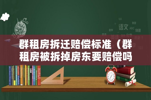 群租房拆遷賠償標準（群租房被拆掉房東要賠償嗎）
