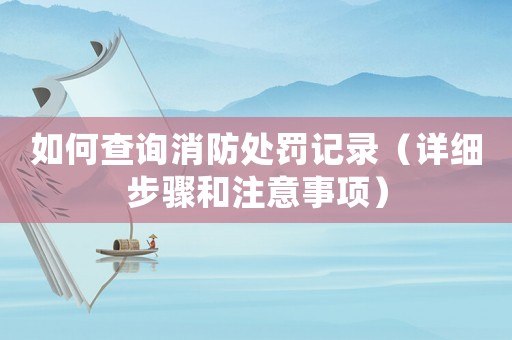 如何查詢消防處罰記錄（詳細步驟和注意事項）