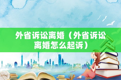 外省訴訟離婚（外省訴訟離婚怎么起訴）