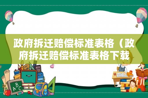 政府拆遷賠償標準表格（政府拆遷賠償標準表格下載）