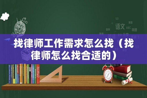 找律師工作需求怎么找（找律師怎么找合適的）