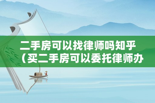 二手房可以找律師嗎知乎（買二手房可以委托律師辦理嗎）