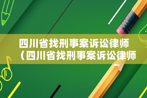 四川省找刑事案訴訟律師（四川省找刑事案訴訟律師電話號碼）