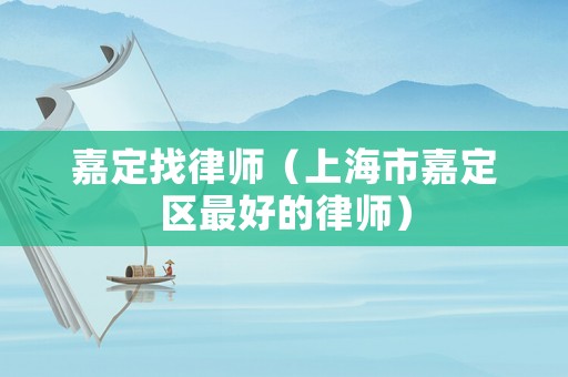 嘉定找律師（上海市嘉定區最好的律師）