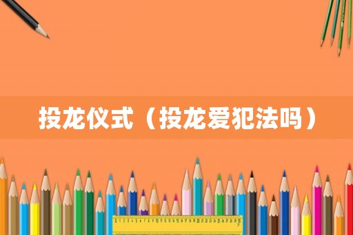 投龍儀式（投龍愛(ài)犯法嗎）