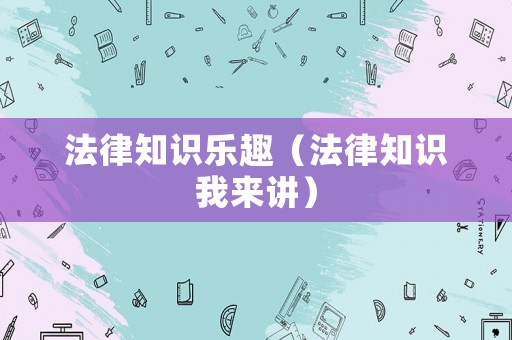 法律知識樂趣（法律知識我來講）
