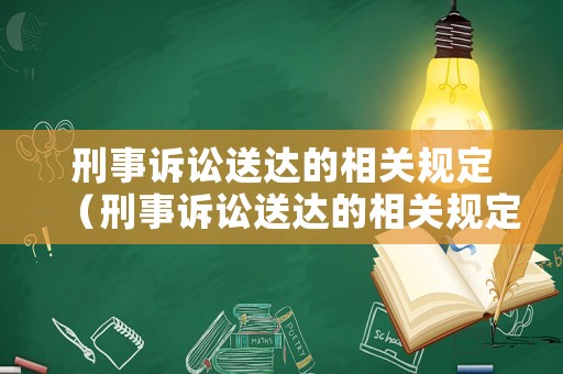 刑事訴訟送達的相關規定（刑事訴訟送達的相關規定是什么）