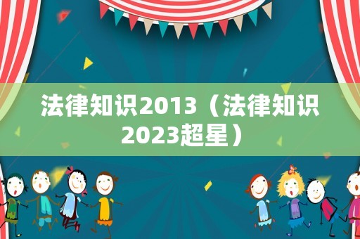 法律知識2013（法律知識2023超星）