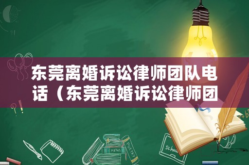 東莞離婚訴訟律師團隊電話（東莞離婚訴訟律師團隊電話號碼）