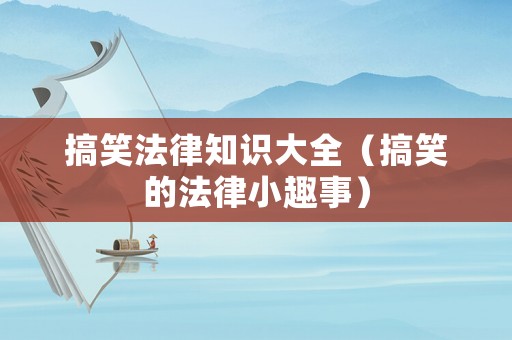 搞笑法律知識大全（搞笑的法律小趣事）