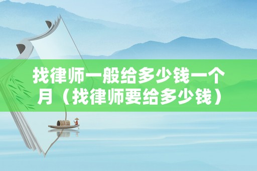 找律師一般給多少錢一個(gè)月（找律師要給多少錢）