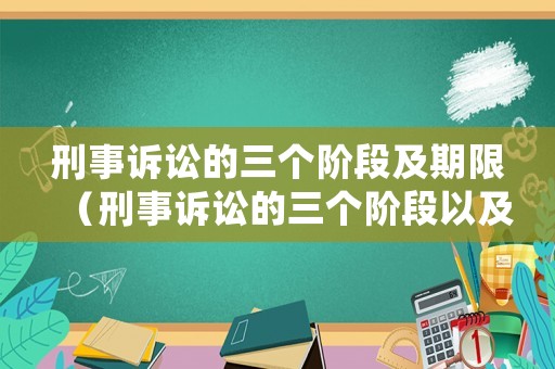 刑事訴訟的三個階段及期限（刑事訴訟的三個階段以及辦案期間的相關(guān)規(guī)定）