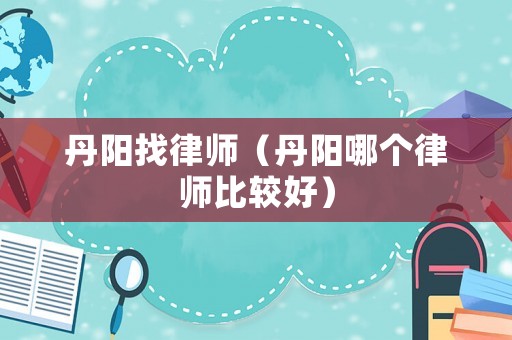 丹陽找律師（丹陽哪個律師比較好）