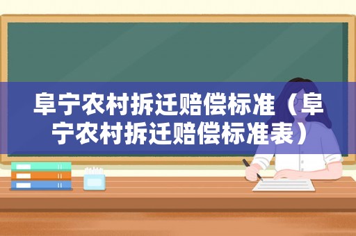 阜寧農(nóng)村拆遷賠償標準（阜寧農(nóng)村拆遷賠償標準表）