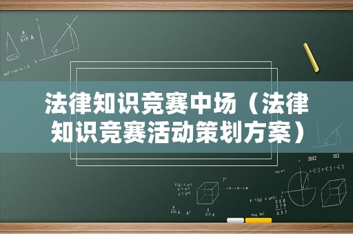 法律知識競賽中場（法律知識競賽活動策劃方案）